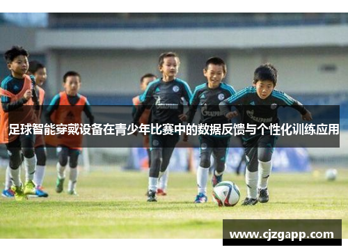 足球智能穿戴设备在青少年比赛中的数据反馈与个性化训练应用